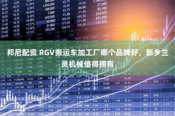 邦尼配资 RGV搬运车加工厂哪个品牌好，新乡兰灵机械值得拥有